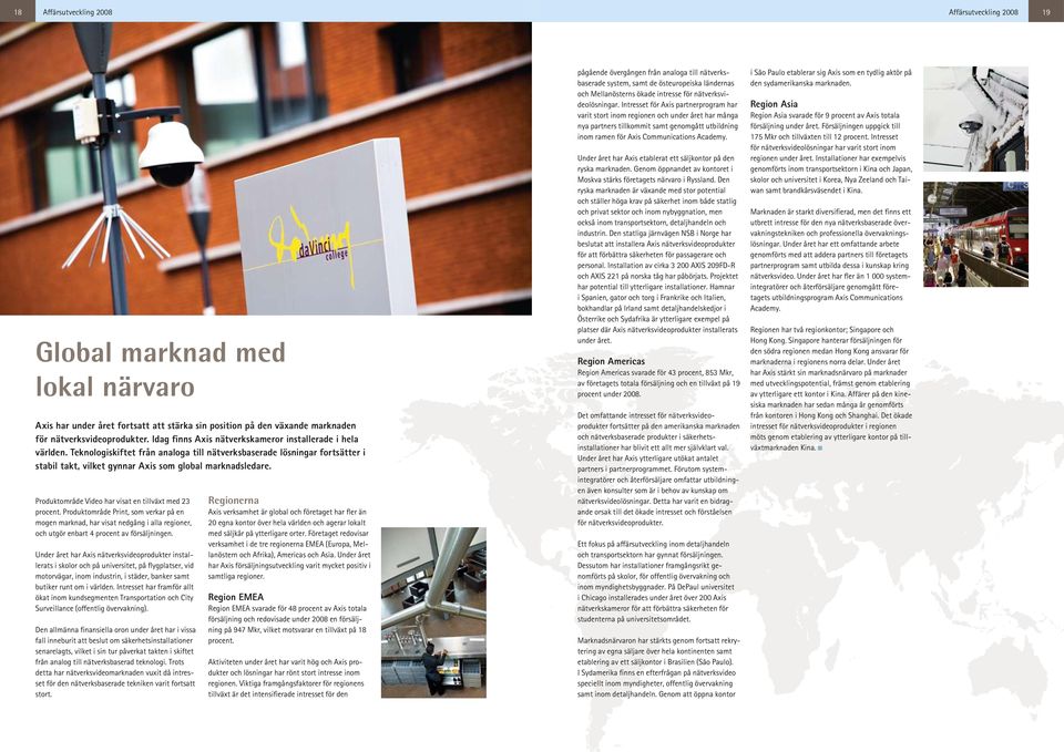 Produktområde Video har visat en tillväxt med 23 procent. Produktområde Print, som verkar på en mogen marknad, har visat nedgång i alla regioner, och utgör enbart 4 procent av försäljningen.