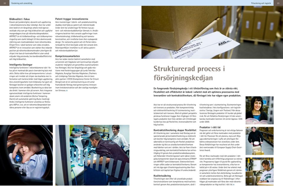ARTPEC är ett bildbehandlings- och bildkomprimeringschip som starkt bidragit till Axis dominerande ställning som marknadsledare inom nätverksvideo. Chipet finns i såväl kameror som video encoders.