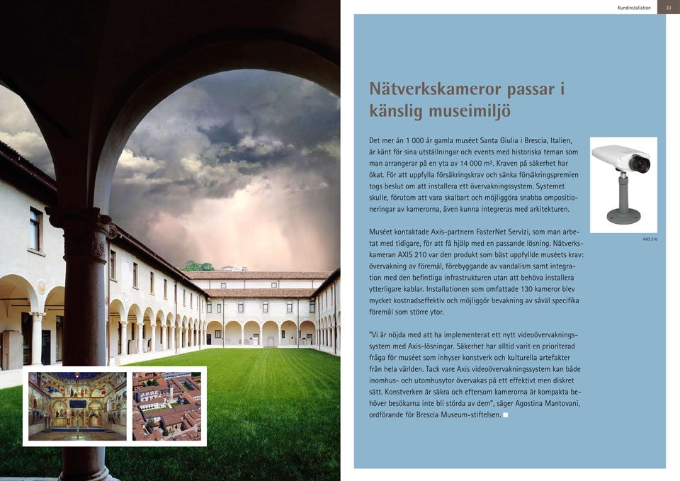 Systemet skulle, förutom att vara skalbart och möjliggöra snabba ompositioneringar av kamerorna, även kunna integreras med arkitekturen.