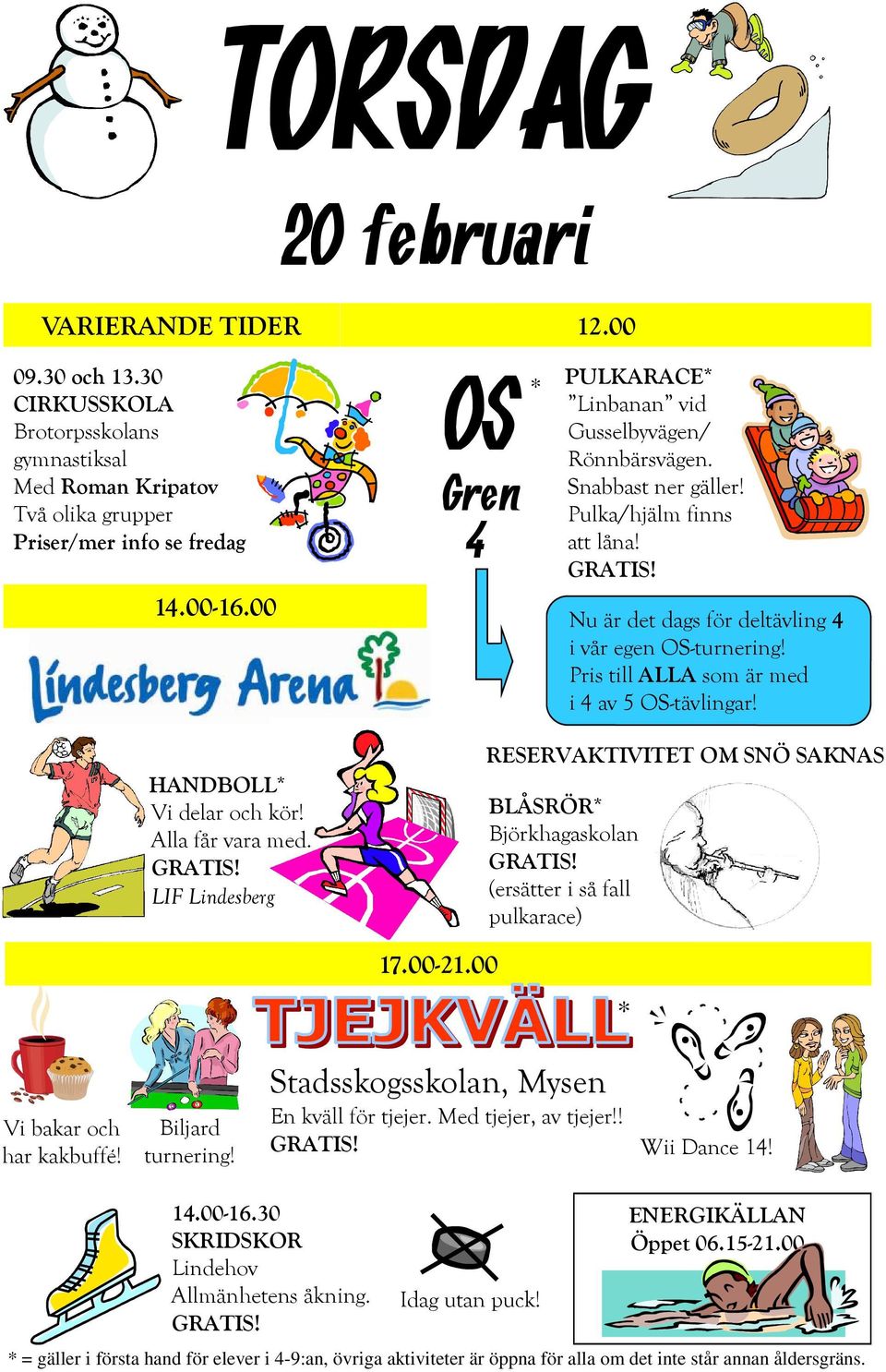 Pris till ALLA som är med i 4 av 5 OS-tävlingar! HANDBOLL Vi delar och kör! Alla får vara med. LIF Lindesberg RESERVAKTIVITET OM SNÖ SAKNAS BLÅSRÖR (ersätter i så fall pulkarace) 17.00-21.