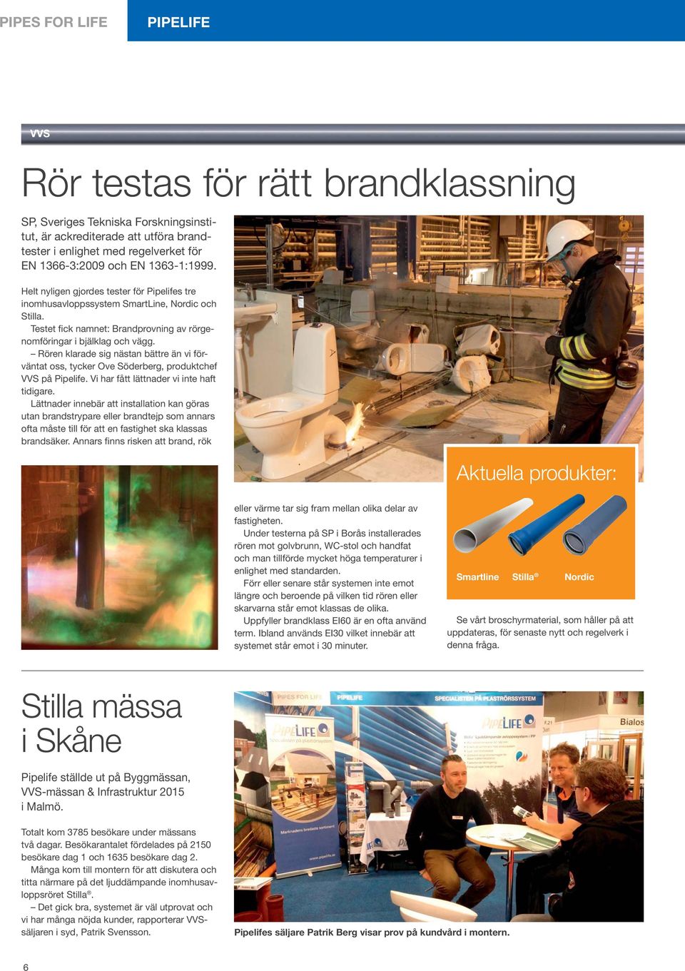 Rören klarade sig nästan bättre än vi förväntat oss, tycker Ove Söderberg, produktchef VVS på Pipelife. Vi har fått lättnader vi inte haft tidigare.
