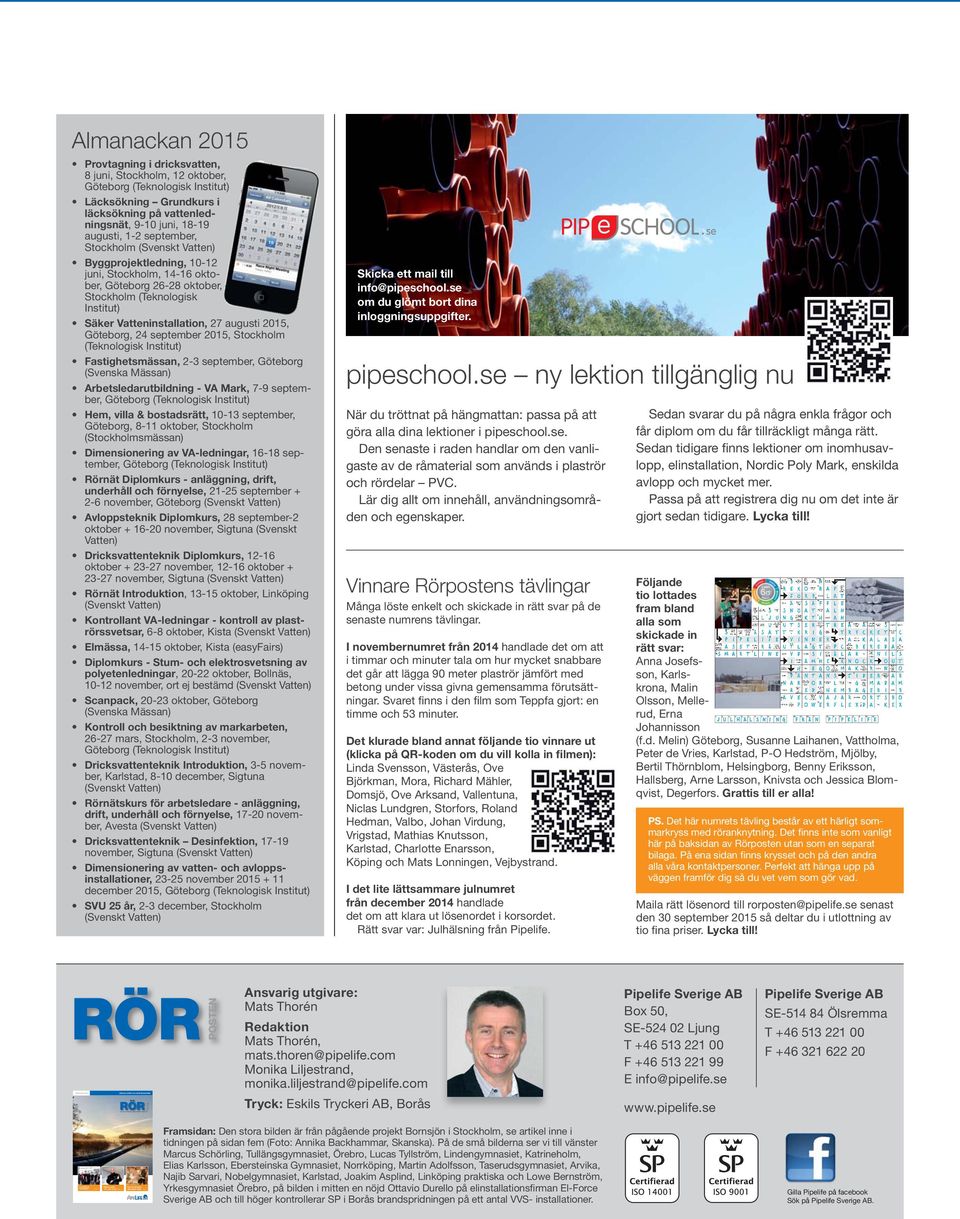 september, Stockholm (Svenskt Vatten) Byggprojektledning, 10-12 juni, Stockholm, 14-16 oktober, Göteborg 26-28 oktober, Stockholm (Teknologisk Institut) Säker Vatteninstallation, 27 augusti 2015,