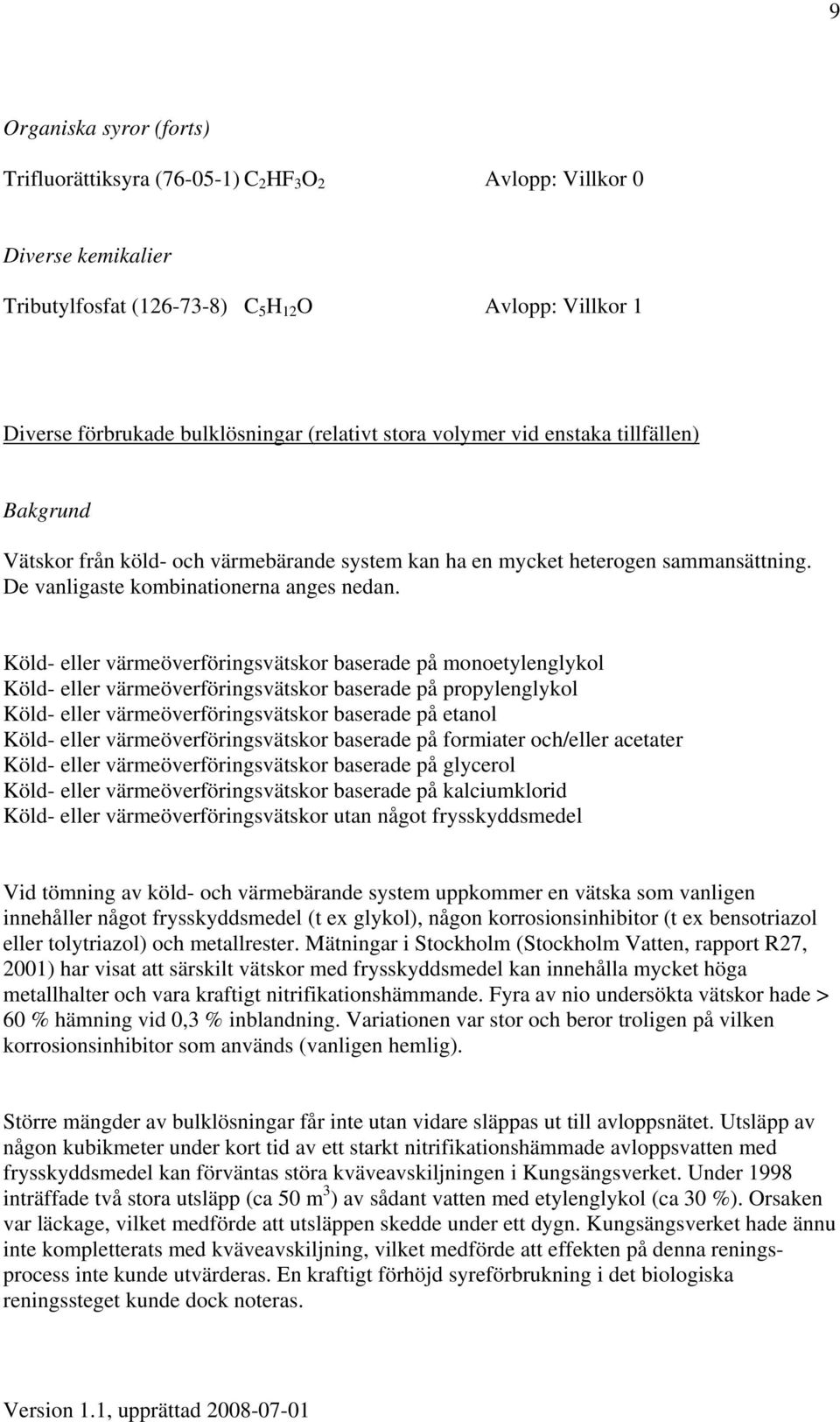 Köld- eller värmeöverföringsvätskor baserade på monoetylenglykol Köld- eller värmeöverföringsvätskor baserade på propylenglykol Köld- eller värmeöverföringsvätskor baserade på etanol Köld- eller