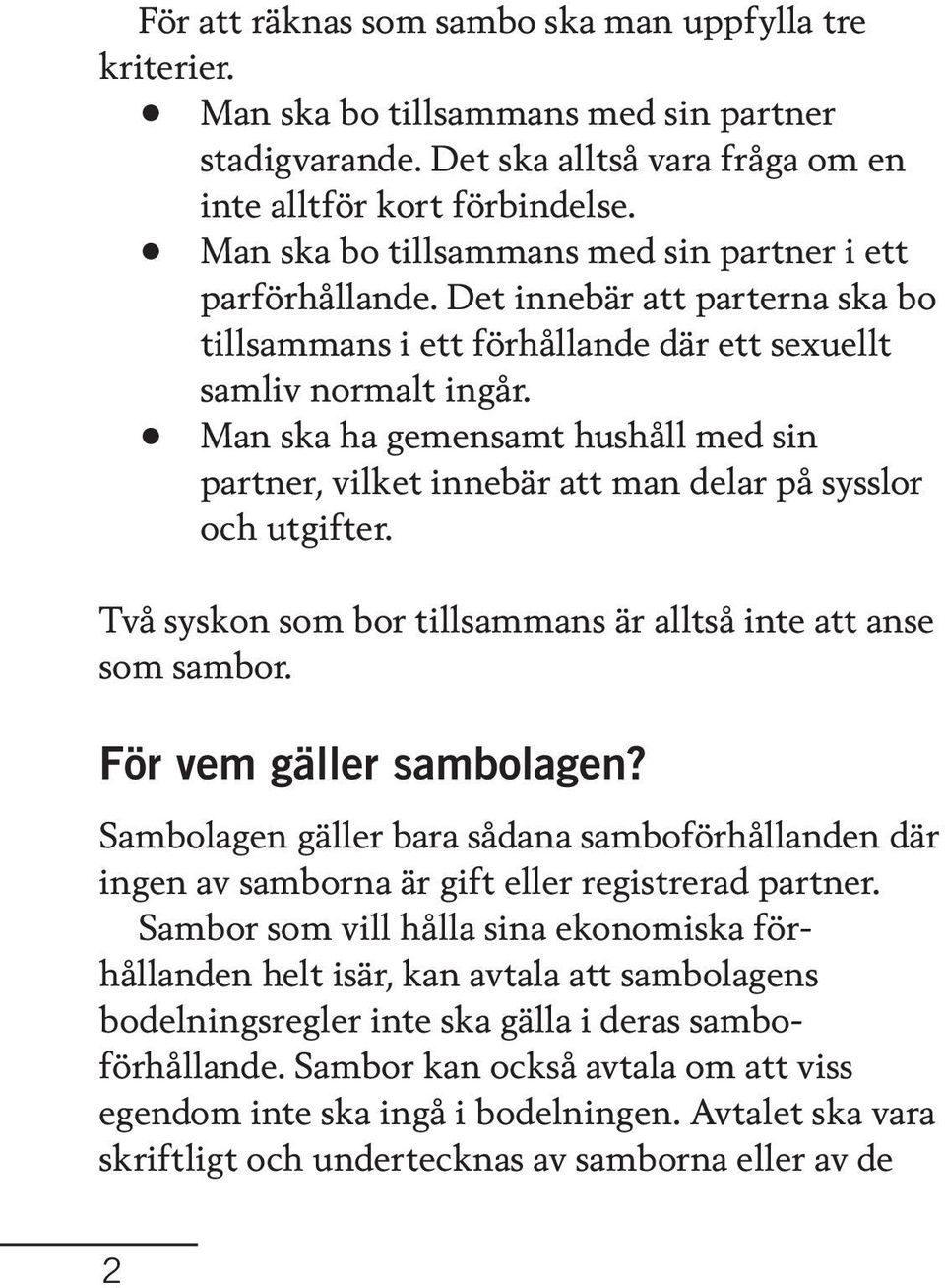 Man ska ha gemensamt hushåll med sin partner, vilket innebär att man delar på sysslor och utgifter. Två syskon som bor tillsammans är alltså inte att anse som sambor. För vem gäller sambolagen?