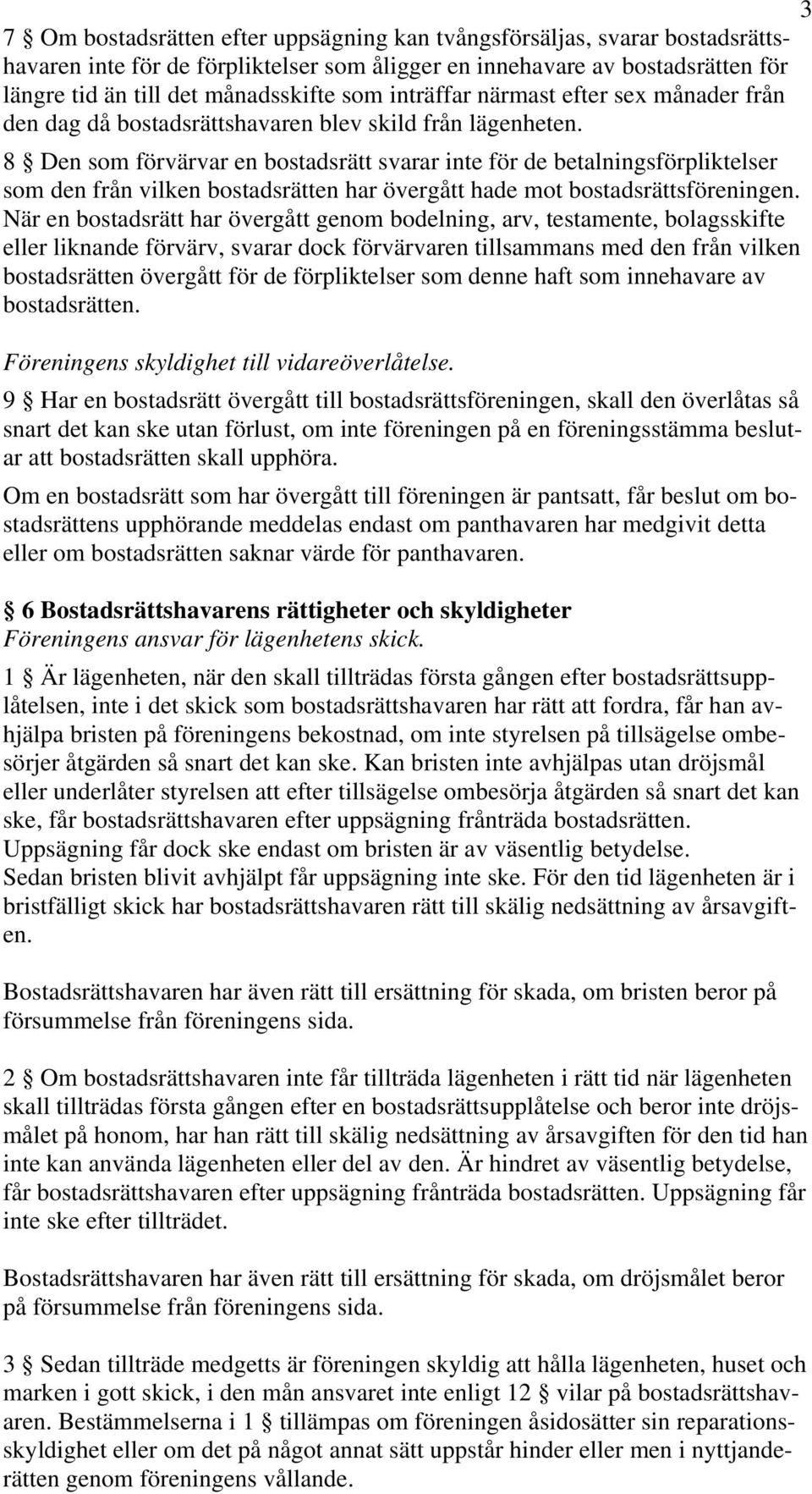 8 Den som förvärvar en bostadsrätt svarar inte för de betalningsförpliktelser som den från vilken bostadsrätten har övergått hade mot bostadsrättsföreningen.