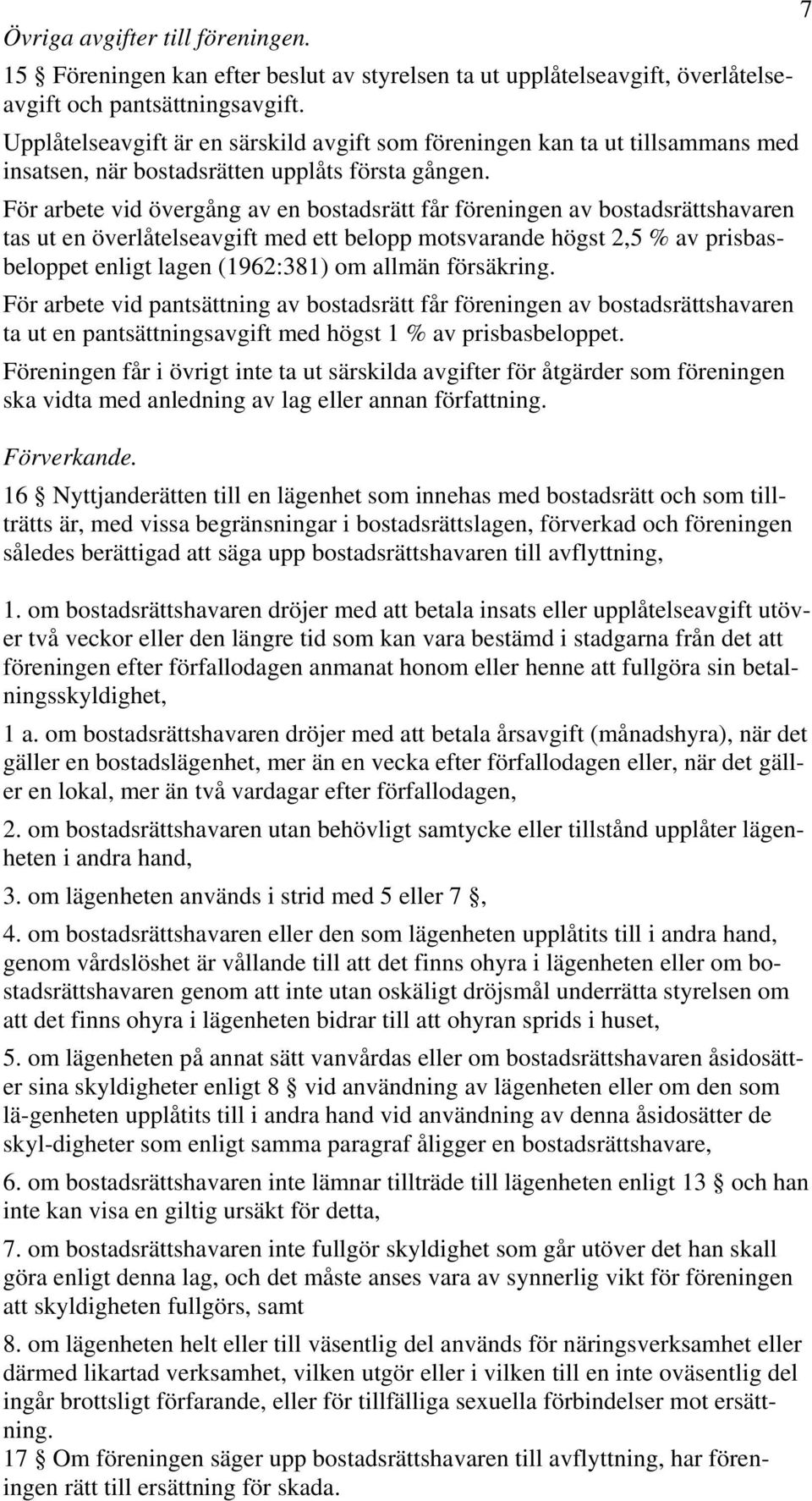 För arbete vid övergång av en bostadsrätt får föreningen av bostadsrättshavaren tas ut en överlåtelseavgift med ett belopp motsvarande högst 2,5 % av prisbasbeloppet enligt lagen (1962:381) om allmän