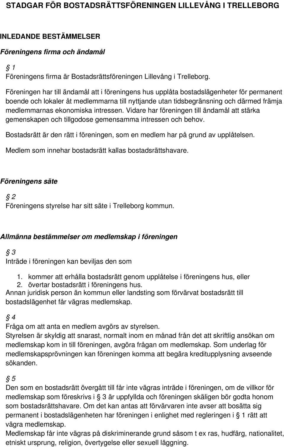 ekonomiska intressen. Vidare har föreningen till ändamål att stärka gemenskapen och tillgodose gemensamma intressen och behov.