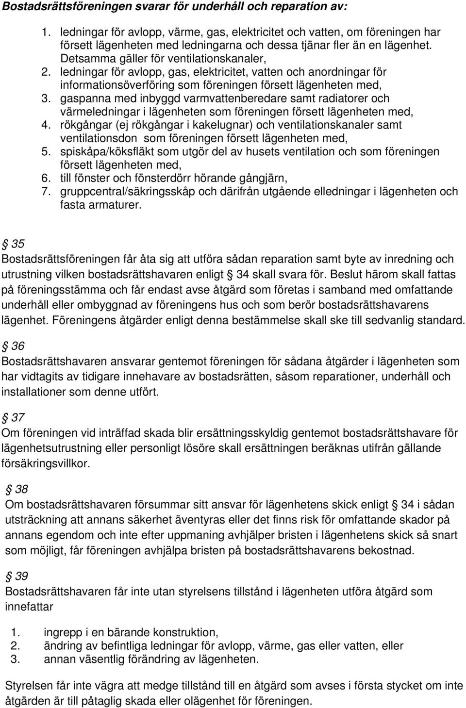 ledningar för avlopp, gas, elektricitet, vatten och anordningar för informationsöverföring som föreningen försett lägenheten med, 3.