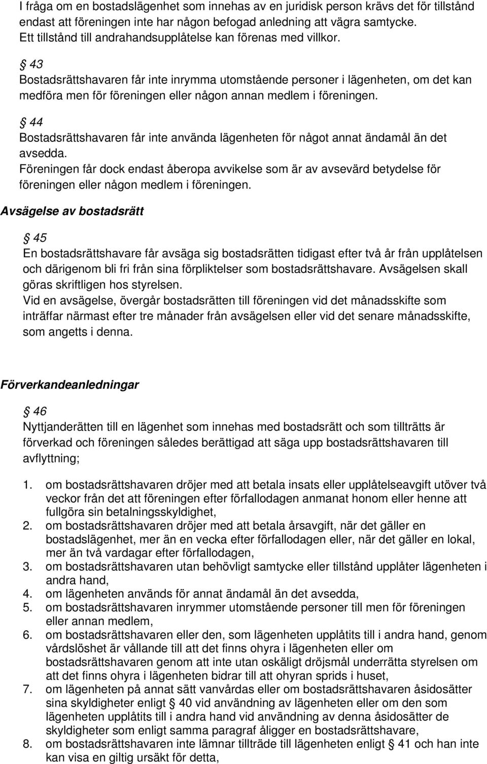 43 Bostadsrättshavaren får inte inrymma utomstående personer i lägenheten, om det kan medföra men för föreningen eller någon annan medlem i föreningen.