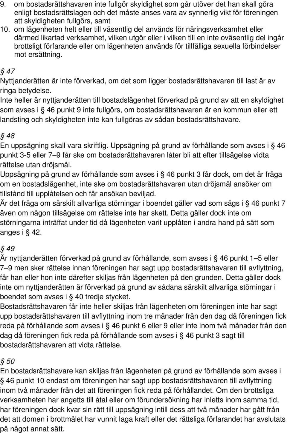 eller om lägenheten används för tillfälliga sexuella förbindelser mot ersättning. 47 Nyttjanderätten är inte förverkad, om det som ligger bostadsrättshavaren till last är av ringa betydelse.