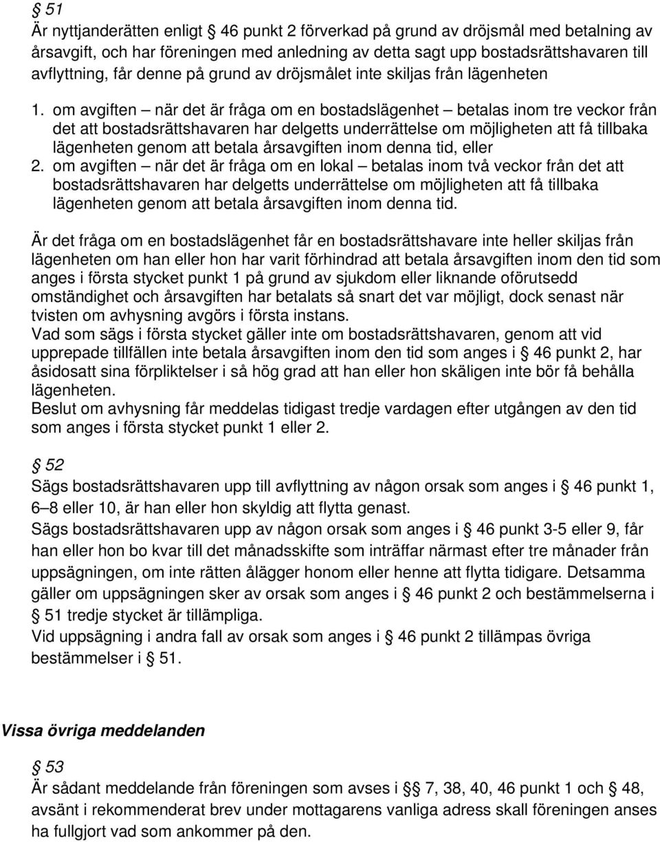 om avgiften när det är fråga om en bostadslägenhet betalas inom tre veckor från det att bostadsrättshavaren har delgetts underrättelse om möjligheten att få tillbaka lägenheten genom att betala
