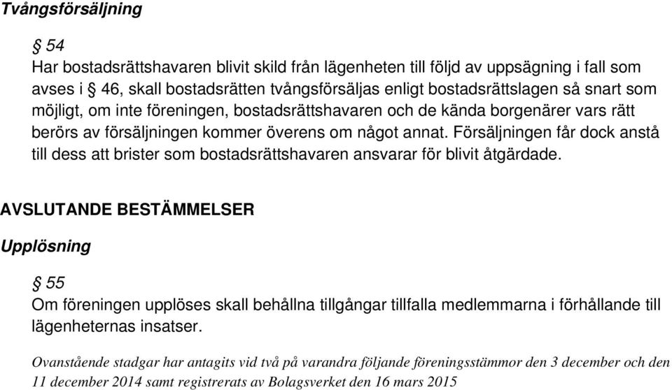 Försäljningen får dock anstå till dess att brister som bostadsrättshavaren ansvarar för blivit åtgärdade.