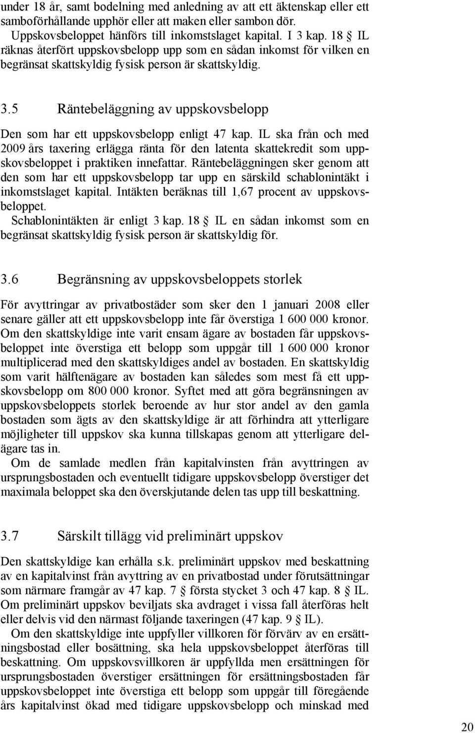 5 Räntebeläggning av uppskovsbelopp Den som har ett uppskovsbelopp enligt 47 kap.