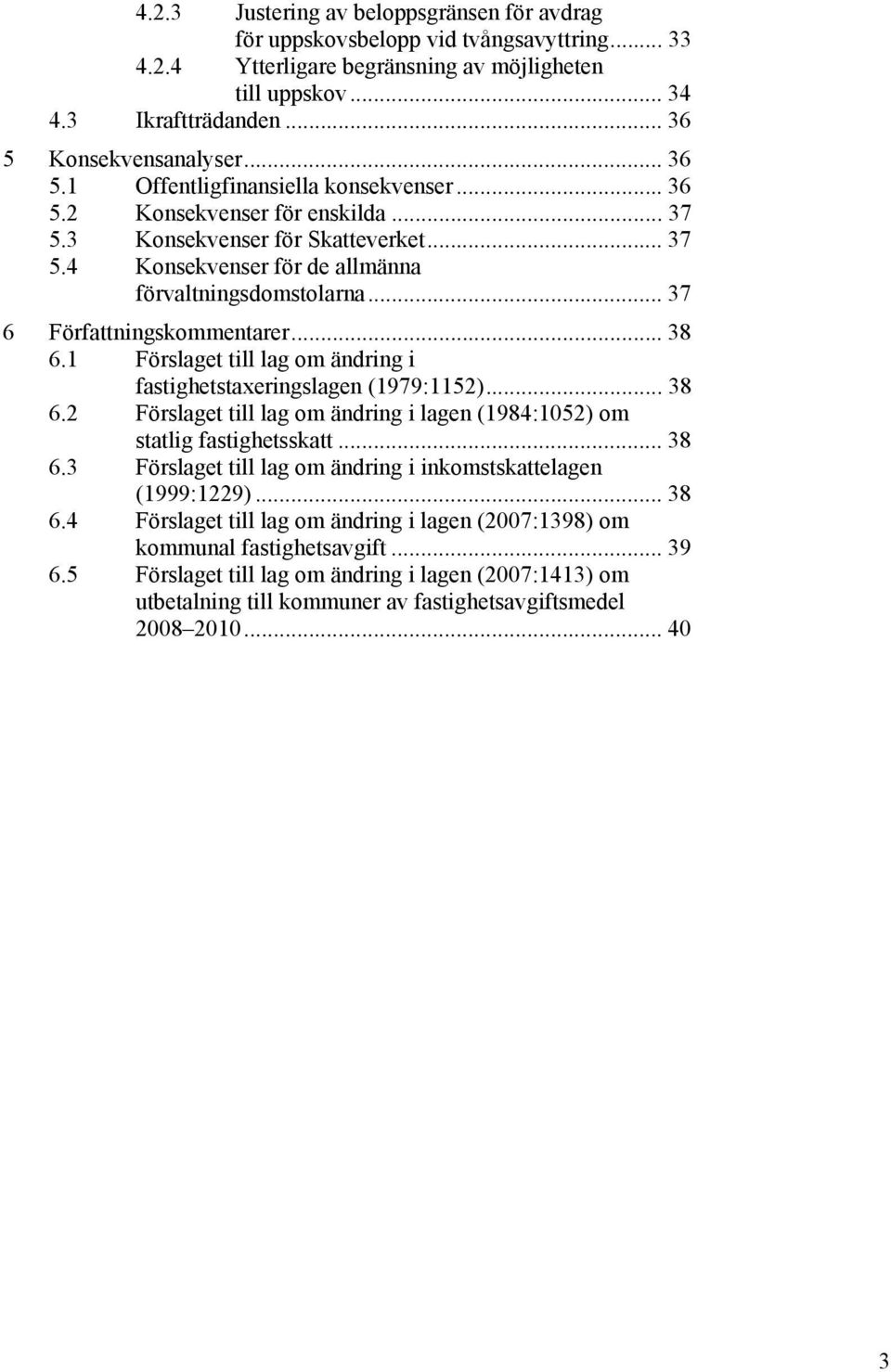 .. 37 6 Författningskommentarer... 38 6.1 Förslaget till lag om ändring i fastighetstaxeringslagen (1979:1152)... 38 6.2 Förslaget till lag om ändring i lagen (1984:1052) om statlig fastighetsskatt.