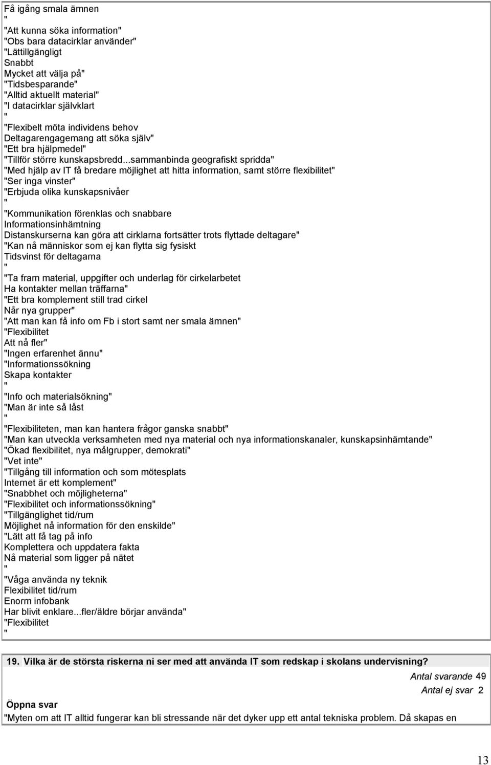 ..sammanbinda geografiskt spridda Med hjälp av IT få bredare möjlighet att hitta information, samt större flexibilitet Ser inga vinster Erbjuda olika kunskapsnivåer Kommunikation förenklas och