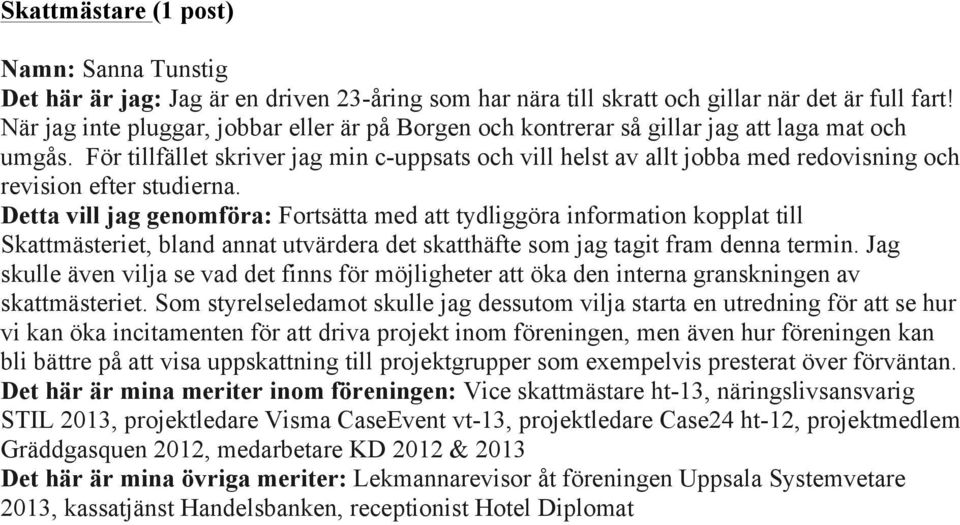 För tillfället skriver jag min c-uppsats och vill helst av allt jobba med redovisning och revision efter studierna.