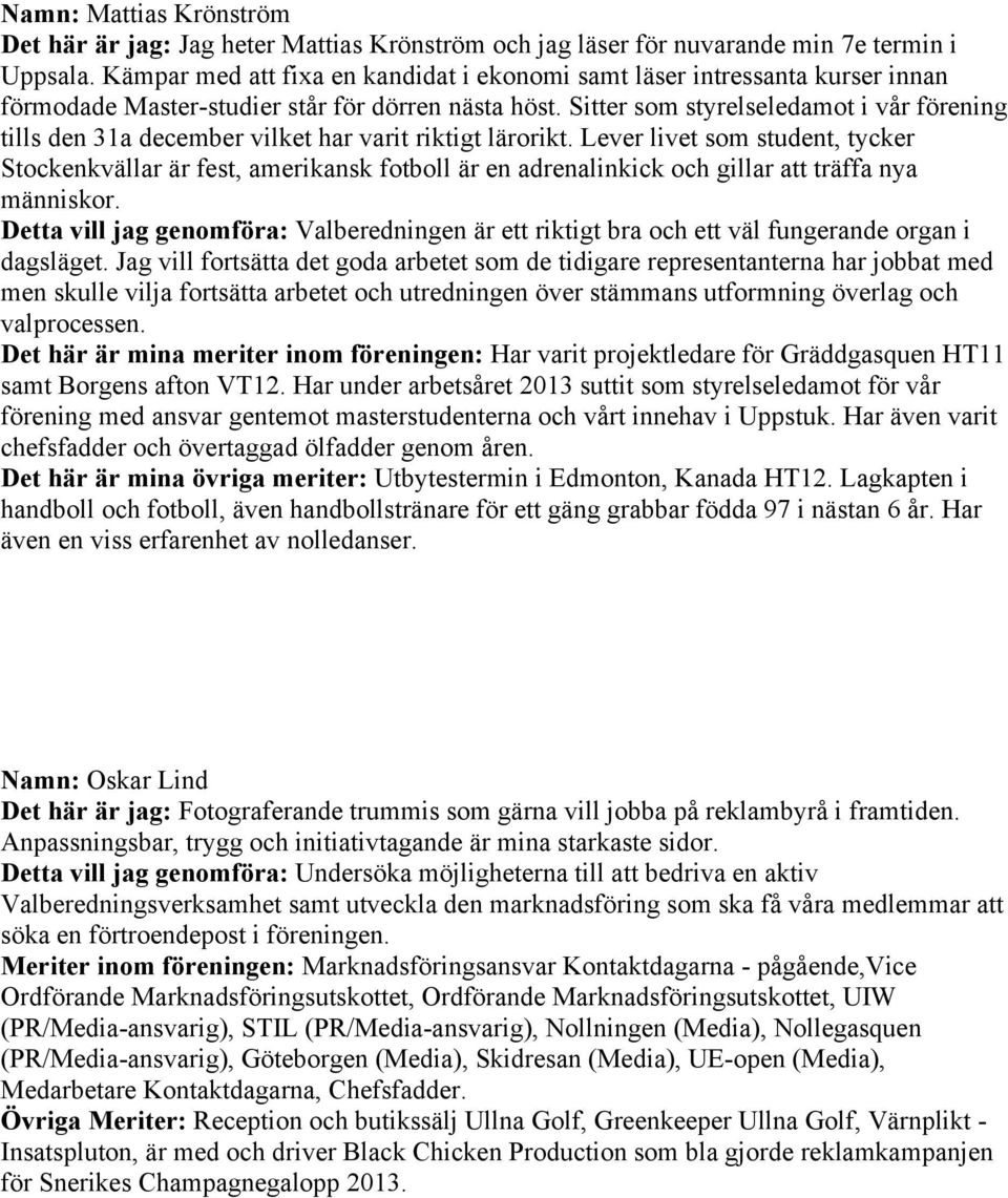 Sitter som styrelseledamot i vår förening tills den 31a december vilket har varit riktigt lärorikt.