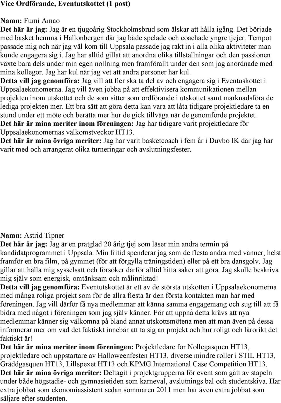 Tempot passade mig och när jag väl kom till Uppsala passade jag rakt in i alla olika aktiviteter man kunde engagera sig i.