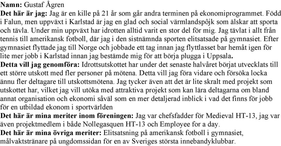 Jag tävlat i allt från tennis till amerikansk fotboll, där jag i den sistnämnda sporten elitsatsade på gymnasiet.