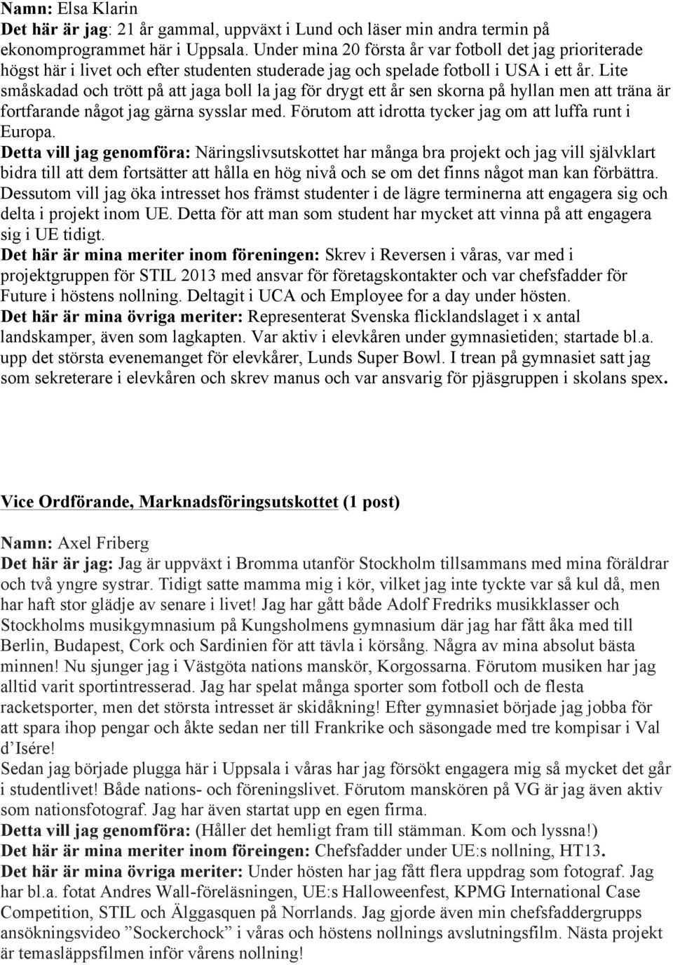 Lite småskadad och trött på att jaga boll la jag för drygt ett år sen skorna på hyllan men att träna är fortfarande något jag gärna sysslar med.