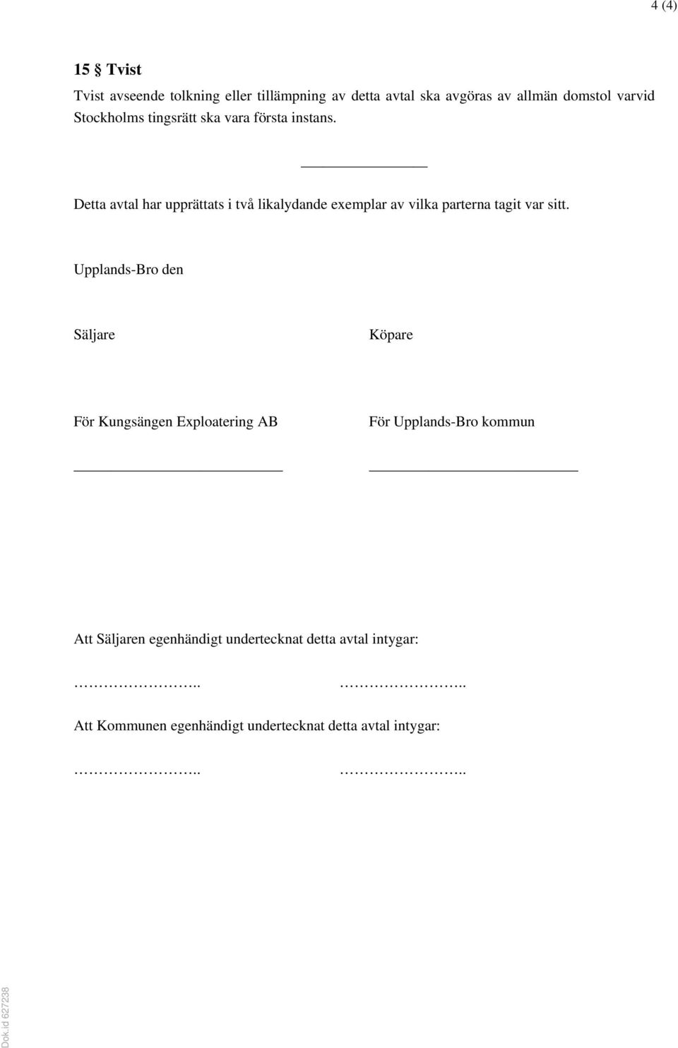 Detta avtal har upprättats i två likalydande exemplar av vilka parterna tagit var sitt.