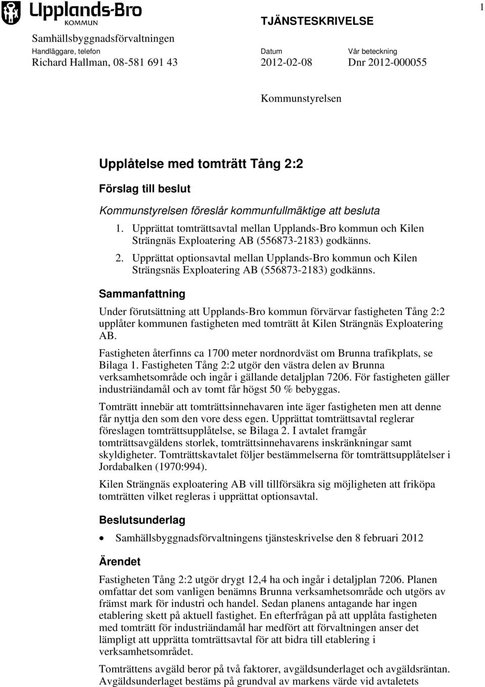 Upprättat optionsavtal mellan Upplands-Bro kommun och Kilen Strängsnäs Exploatering AB (556873-2183) godkänns.