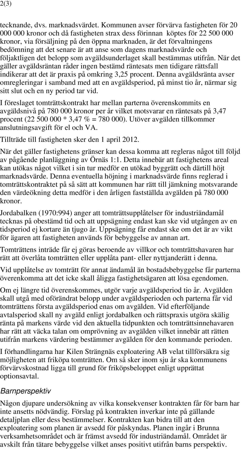 att det senare är att anse som dagens marknadsvärde och följaktligen det belopp som avgäldsunderlaget skall bestämmas utifrån.