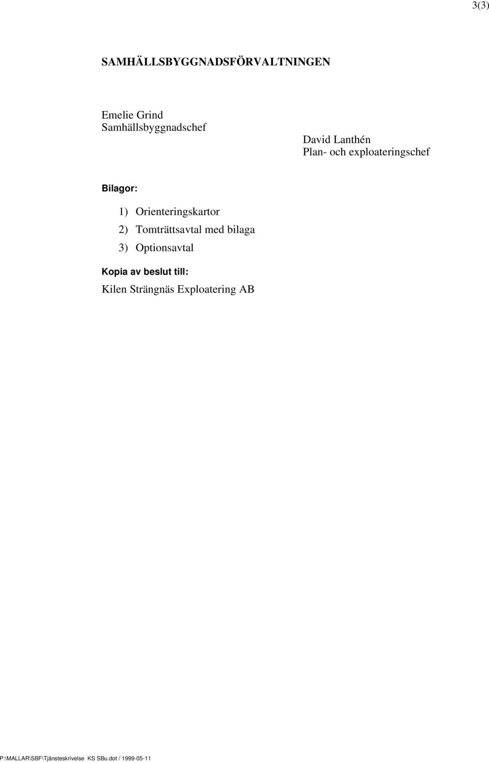 2) Tomträttsavtal med bilaga 3) Optionsavtal Kopia av beslut till: Kilen
