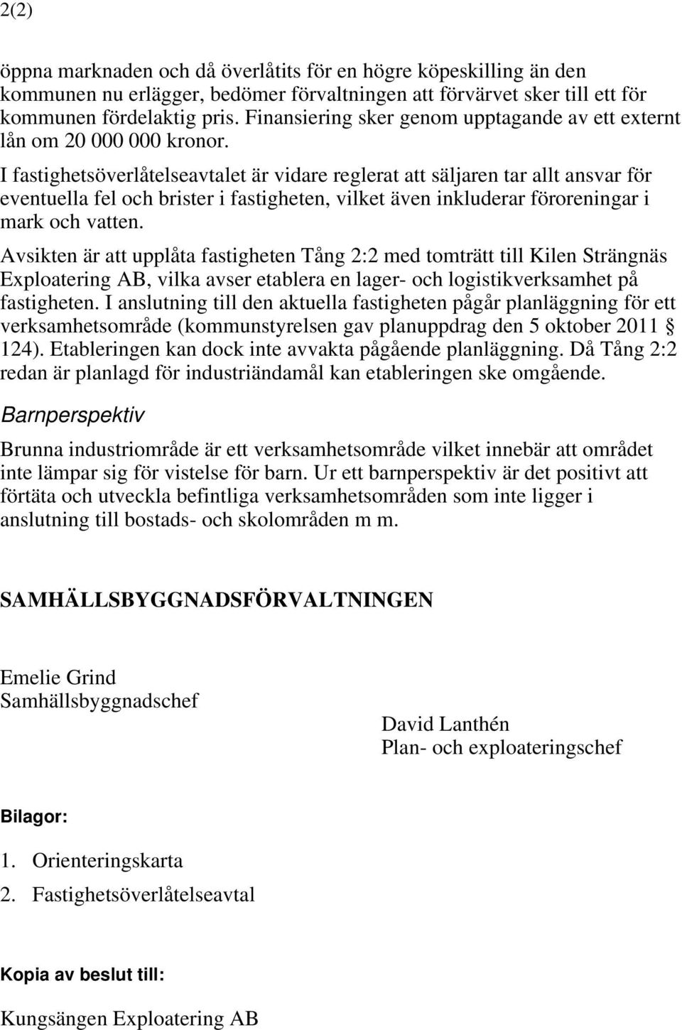 I fastighetsöverlåtelseavtalet är vidare reglerat att säljaren tar allt ansvar för eventuella fel och brister i fastigheten, vilket även inkluderar föroreningar i mark och vatten.