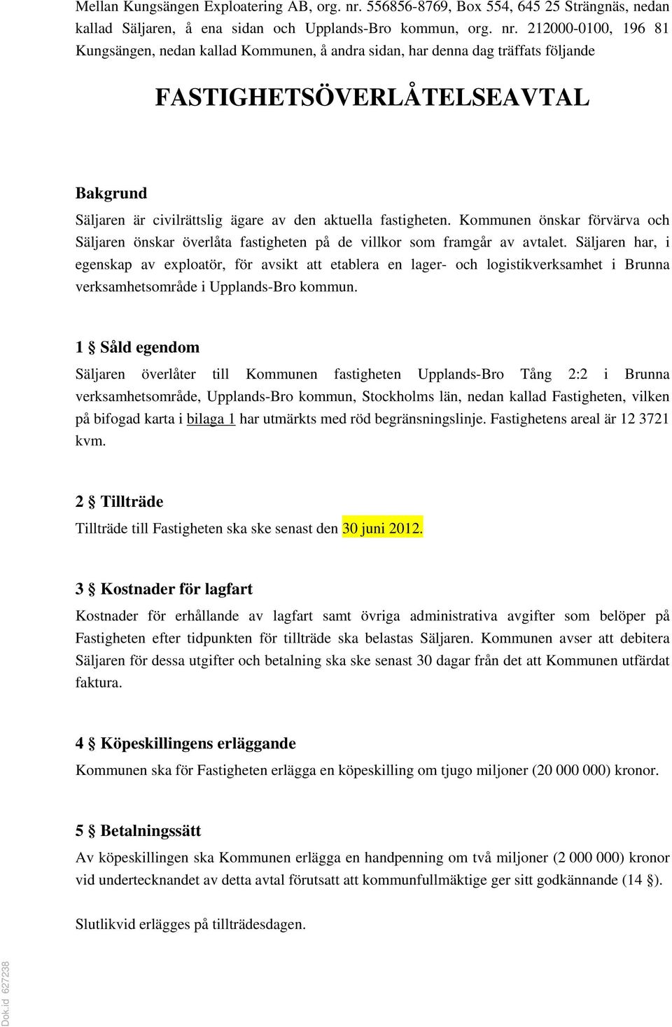 212000-0100, 196 81 Kungsängen, nedan kallad Kommunen, å andra sidan, har denna dag träffats följande FASTIGHETSÖVERLÅTELSEAVTAL Bakgrund Säljaren är civilrättslig ägare av den aktuella fastigheten.