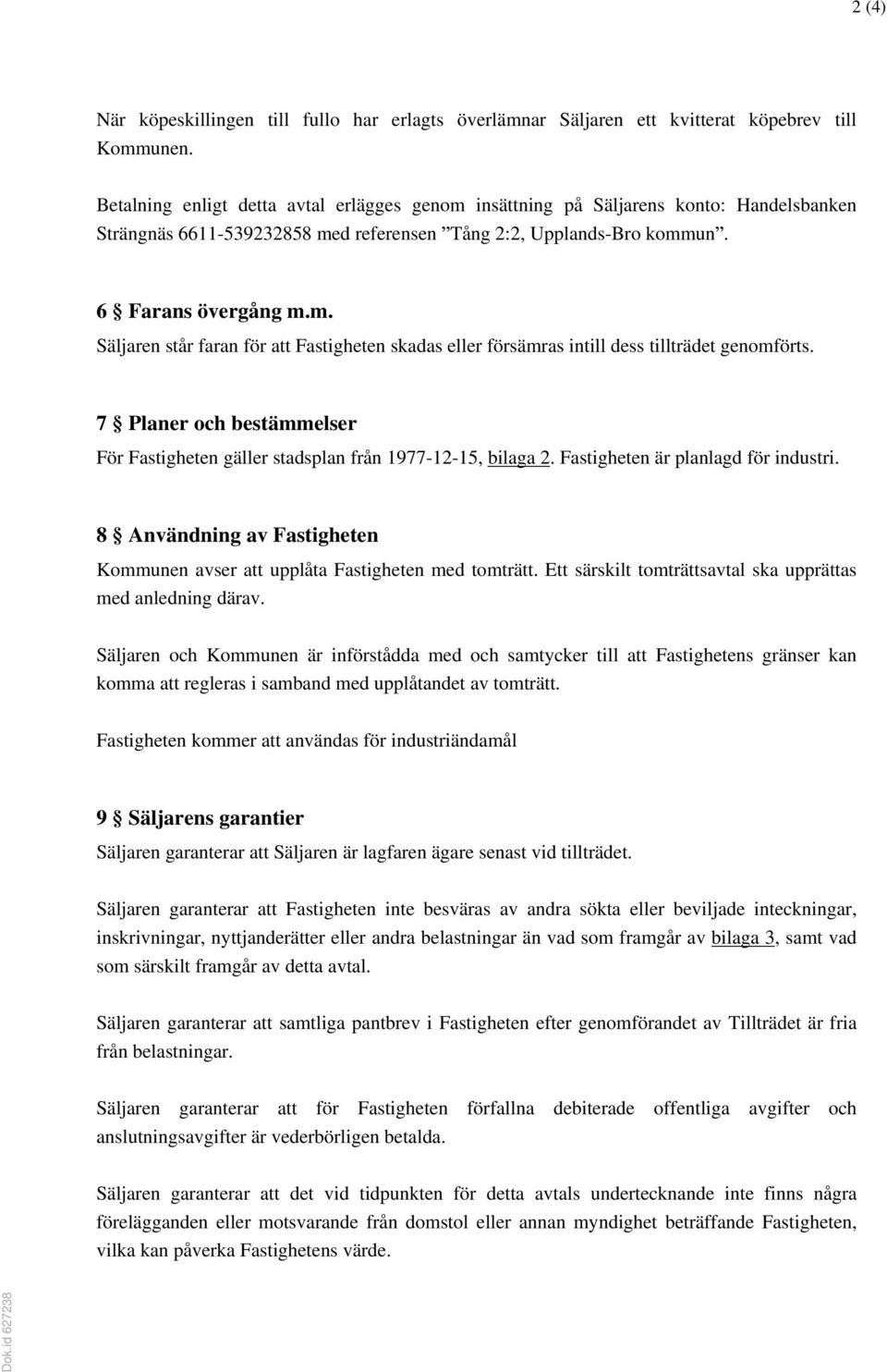 7 Planer och bestämmelser För Fastigheten gäller stadsplan från 1977-12-15, bilaga 2. Fastigheten är planlagd för industri.