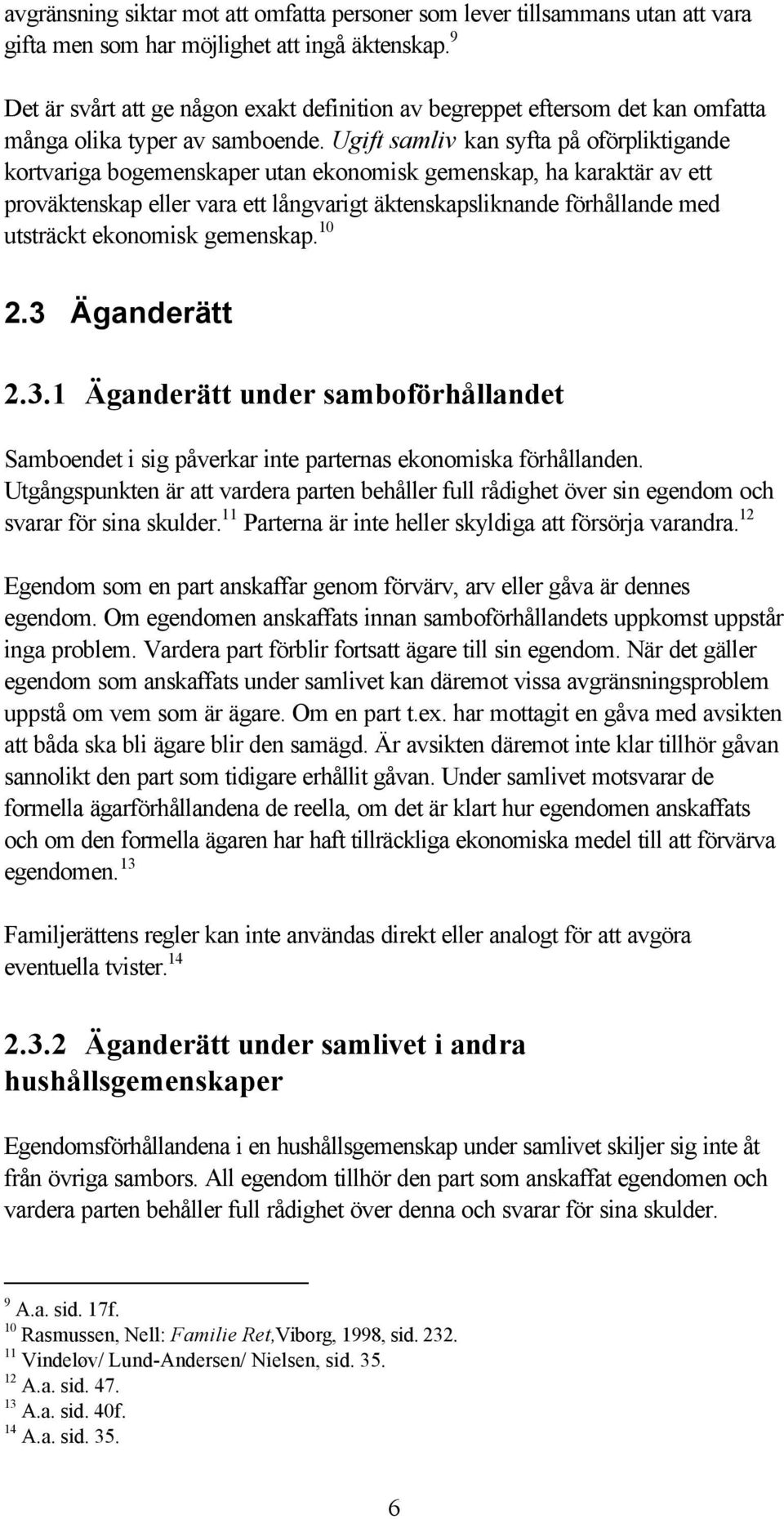 Ugift samliv kan syfta på oförpliktigande kortvariga bogemenskaper utan ekonomisk gemenskap, ha karaktär av ett proväktenskap eller vara ett långvarigt äktenskapsliknande förhållande med utsträckt