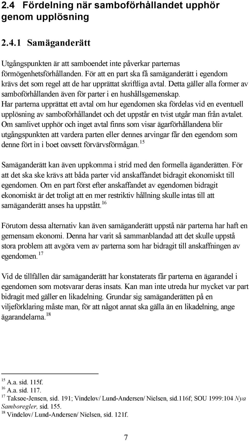 Har parterna upprättat ett avtal om hur egendomen ska fördelas vid en eventuell upplösning av samboförhållandet och det uppstår en tvist utgår man från avtalet.