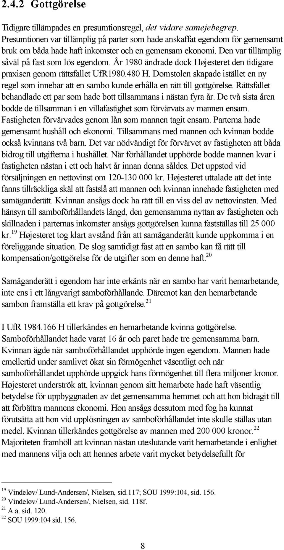 År 1980 ändrade dock Højesteret den tidigare praxisen genom rättsfallet UfR1980.480 H. Domstolen skapade istället en ny regel som innebar att en sambo kunde erhålla en rätt till gottgörelse.