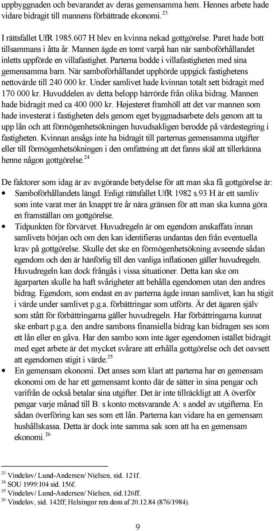 När samboförhållandet upphörde uppgick fastighetens nettovärde till 240 000 kr. Under samlivet hade kvinnan totalt sett bidragit med 170 000 kr. Huvuddelen av detta belopp härrörde från olika bidrag.