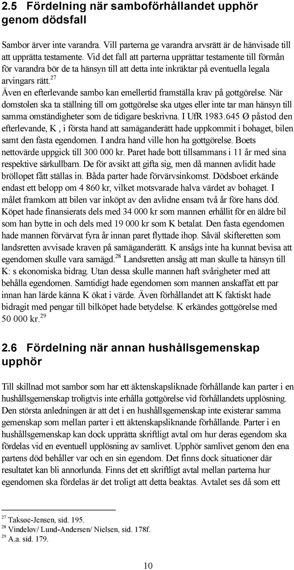 27 Även en efterlevande sambo kan emellertid framställa krav på gottgörelse.