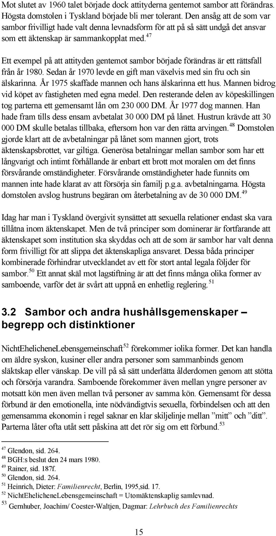 47 Ett exempel på att attityden gentemot sambor började förändras är ett rättsfall från år 1980. Sedan år 1970 levde en gift man växelvis med sin fru och sin älskarinna.