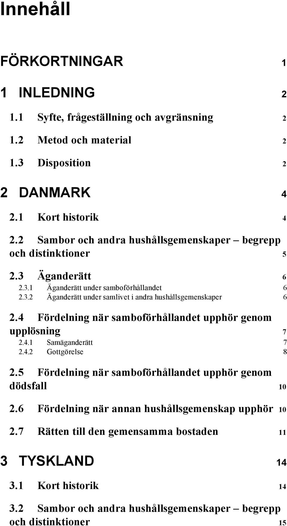 4 Fördelning när samboförhållandet upphör genom upplösning 7 2.4.1 Samäganderätt 7 2.4.2 Gottgörelse 8 2.5 Fördelning när samboförhållandet upphör genom dödsfall 10 2.