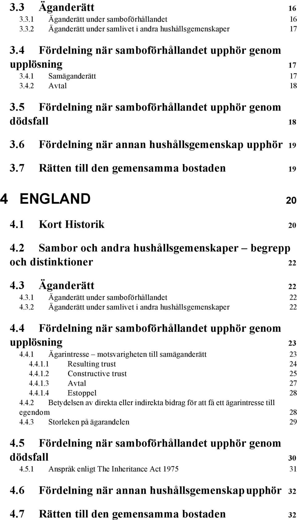 1 Kort Historik 20 4.2 Sambor och andra hushållsgemenskaper begrepp och distinktioner 22 4.3 Äganderätt 22 4.3.1 Äganderätt under samboförhållandet 22 4.3.2 Äganderätt under samlivet i andra hushållsgemenskaper 22 4.