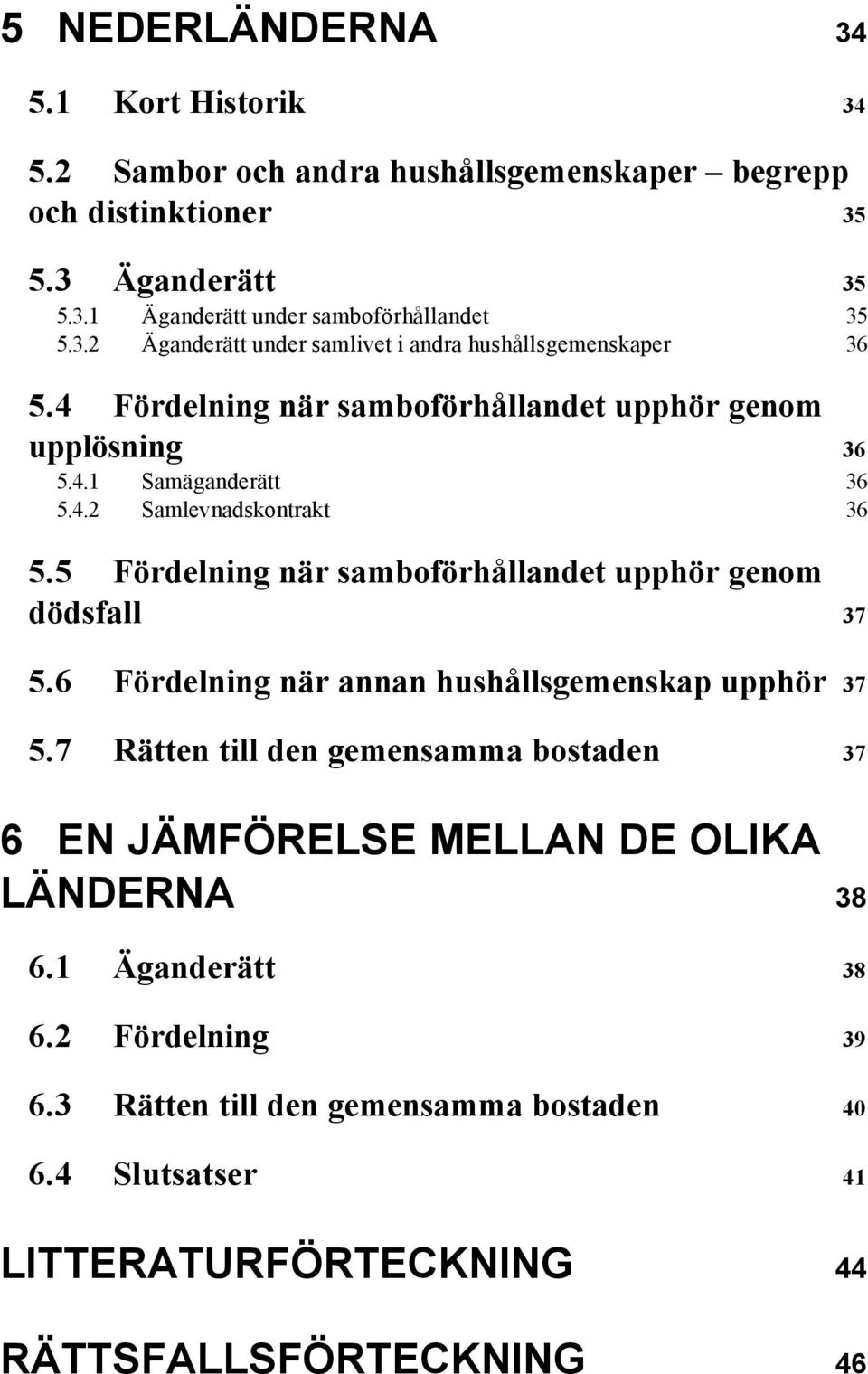 5 Fördelning när samboförhållandet upphör genom dödsfall 37 5.6 Fördelning när annan hushållsgemenskap upphör 37 5.