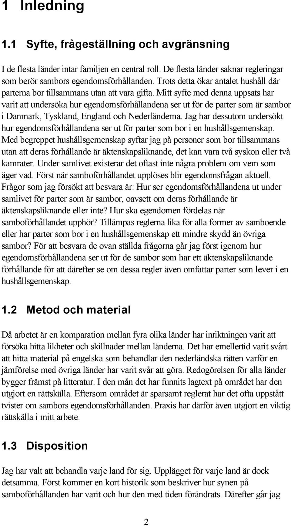 Mitt syfte med denna uppsats har varit att undersöka hur egendomsförhållandena ser ut för de parter som är sambor i Danmark, Tyskland, England och Nederländerna.