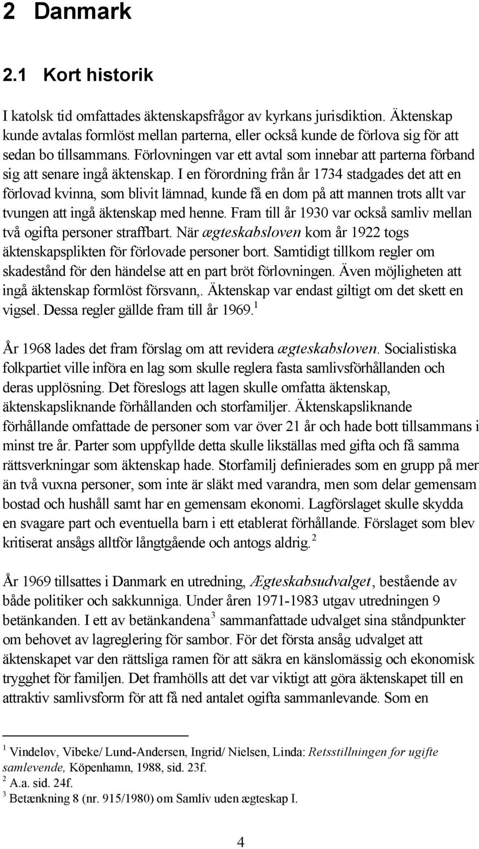 Förlovningen var ett avtal som innebar att parterna förband sig att senare ingå äktenskap.