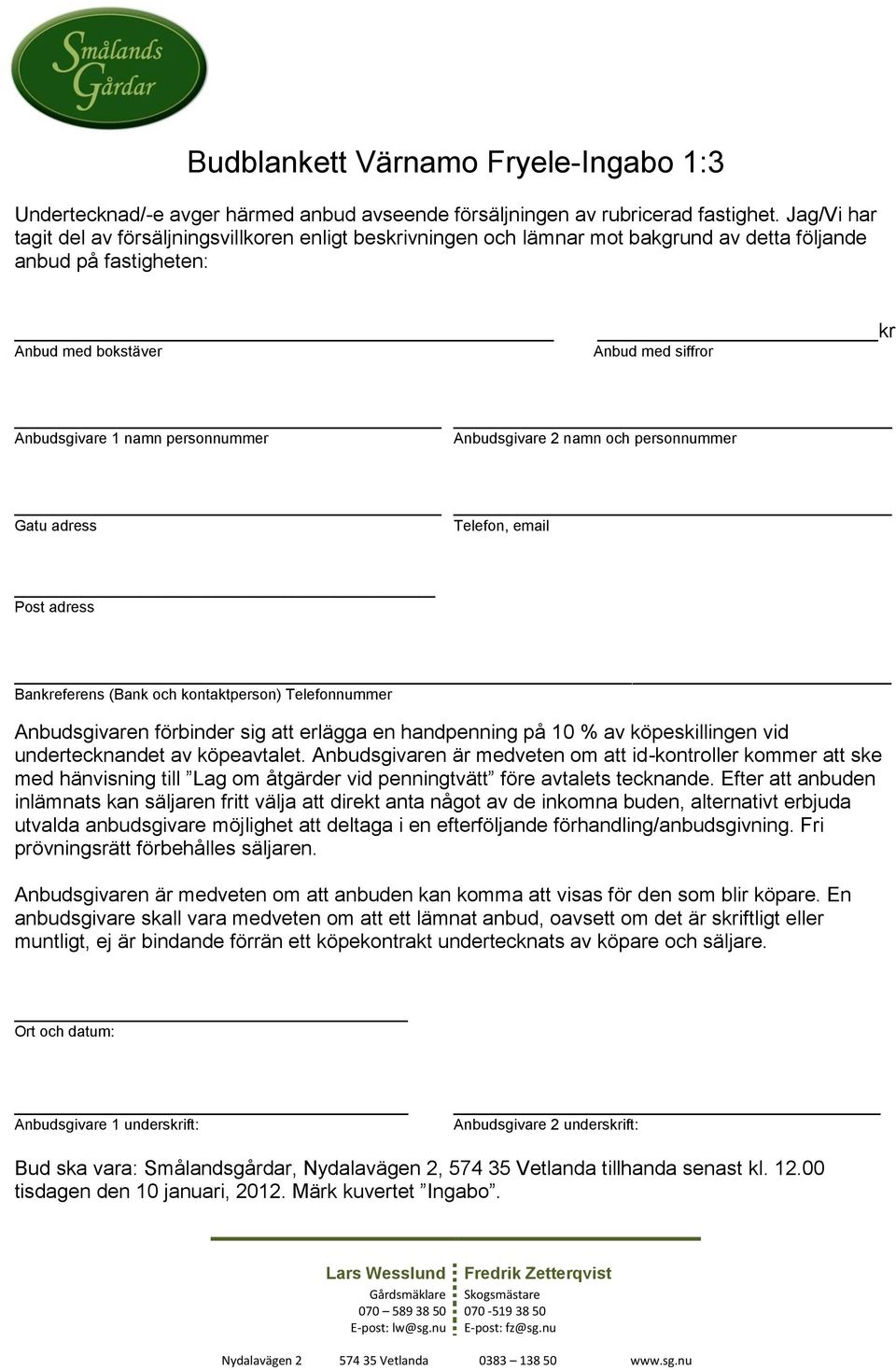 personnummer Anbudsgivare 2 namn och personnummer Gatu adress Telefon, email Post adress Bankreferens (Bank och kontaktperson) Telefonnummer Anbudsgivaren förbinder sig att erlägga en handpenning på