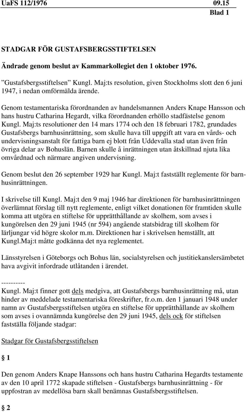 Genom testamentariska förordnanden av handelsmannen Anders Knape Hansson och hans hustru Catharina Hegardt, vilka förordnanden erhöllo stadfästelse genom Kungl.