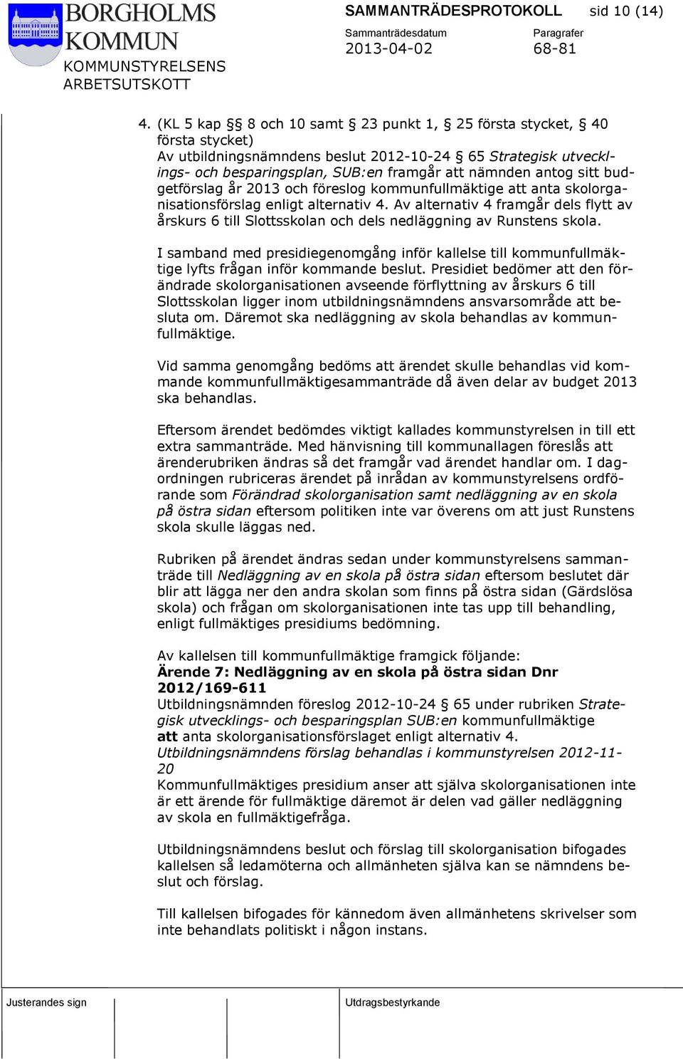 budgetförslag år 2013 och föreslog kommunfullmäktige att anta skolorganisationsförslag enligt alternativ 4.