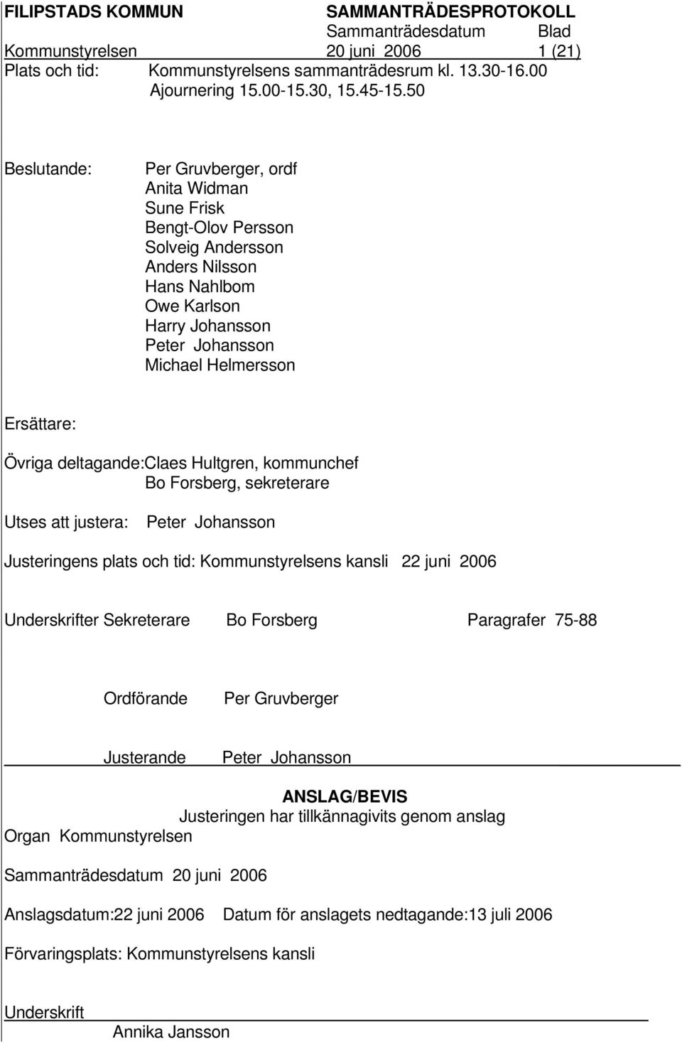 Övriga deltagande:claes Hultgren, kommunchef Bo Forsberg, sekreterare Utses att justera: Peter Johansson Justeringens plats och tid: Kommunstyrelsens kansli 22 juni 2006 Underskrifter Sekreterare Bo