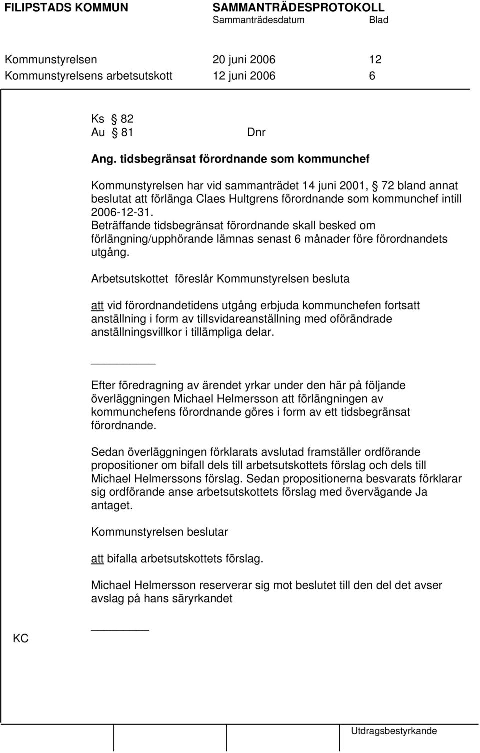 Beträffande tidsbegränsat förordnande skall besked om förlängning/upphörande lämnas senast 6 månader före förordnandets utgång.