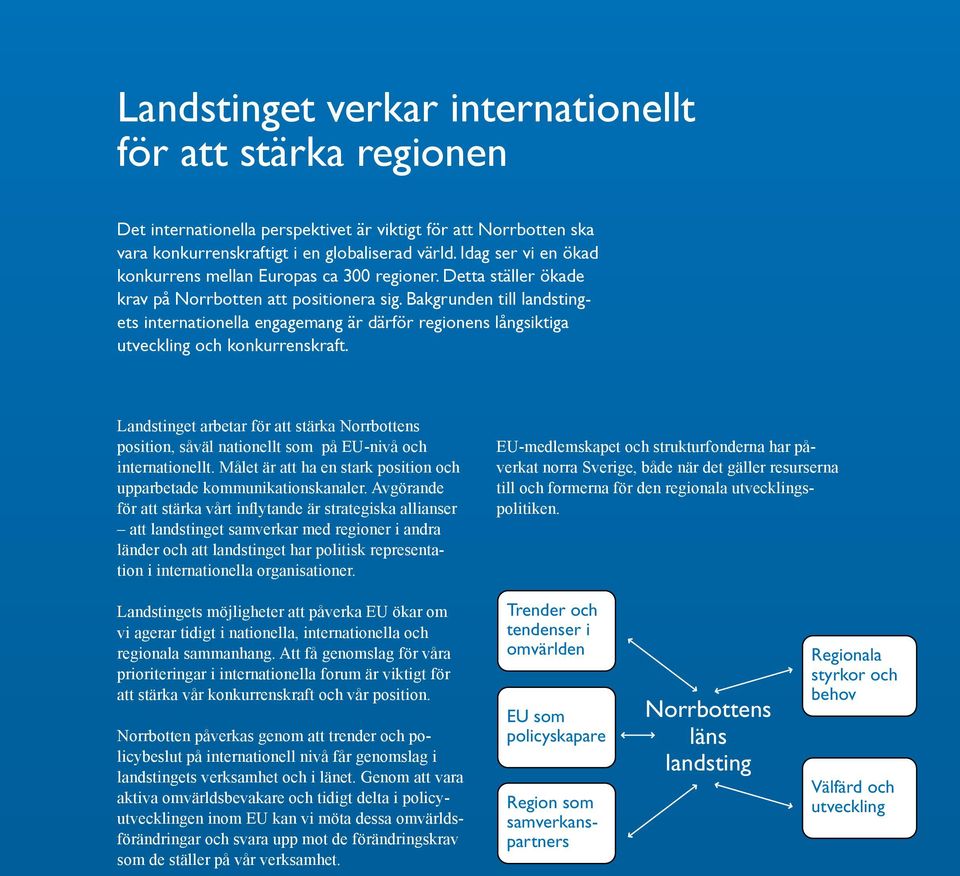 Bakgrunden till landstingets internationella engagemang är därför regionens långsiktiga utveckling och konkurrenskraft.