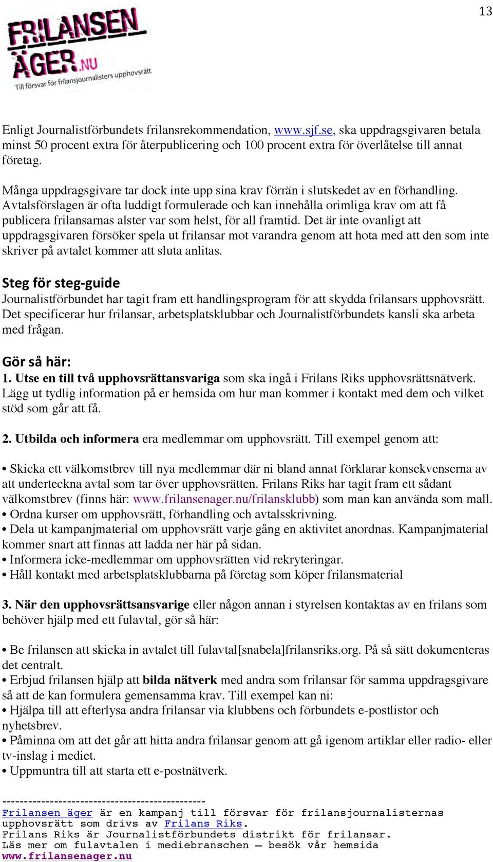 Avtalsförslagen är ofta luddigt formulerade och kan innehålla orimliga krav om att få publicera frilansarnas alster var som helst, för all framtid.