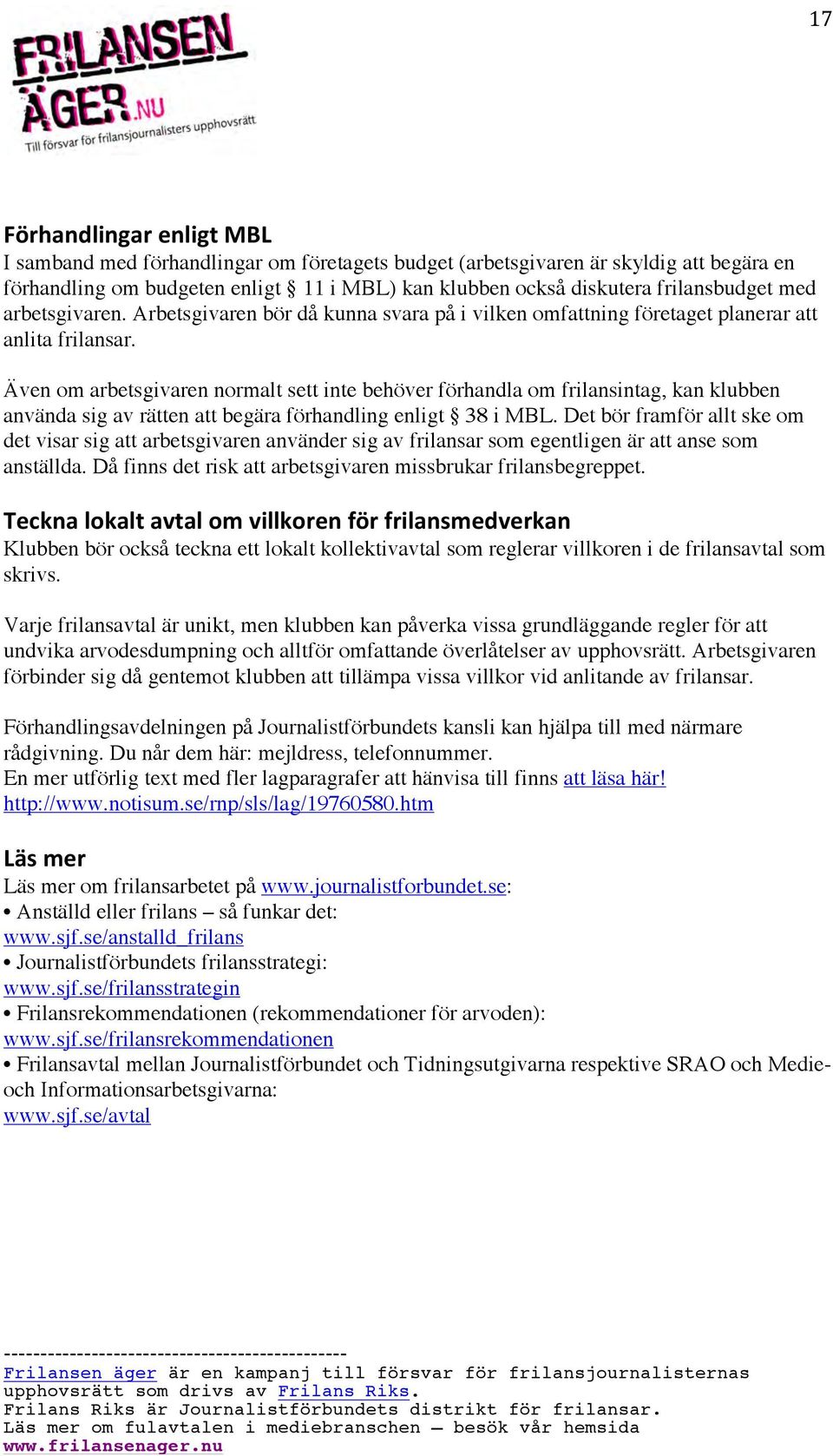 Även om arbetsgivaren normalt sett inte behöver förhandla om frilansintag, kan klubben använda sig av rätten att begära förhandling enligt 38 i MBL.